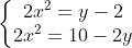 [tex]\left\{\begin{matrix}2x^2=y-2 & & \\ 2x^2=10-2y & & \end{matrix}\right.[/tex]